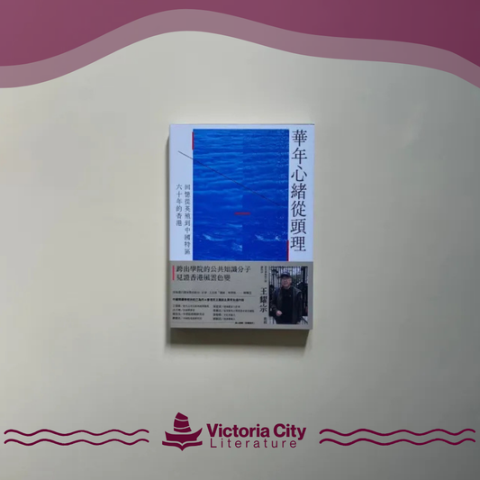 華年心緒從頭理：回憶從英殖到中國特區六十年的香港 // 王耀宗
